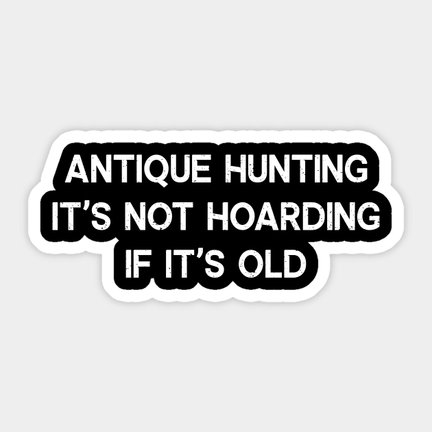 Antique Hunting It's Not Hoarding if It's Old Sticker by trendynoize